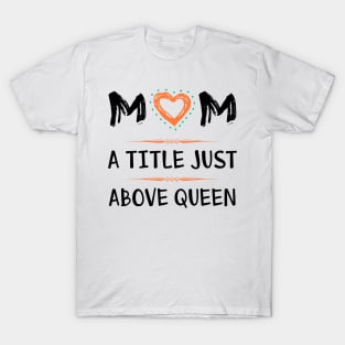 Mom a title just above queen T-Shirt